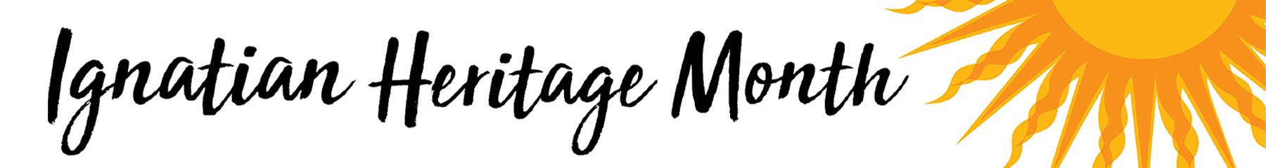 Ignatian Heritage Month in a bold handwritten typeface and a yellow and orange sun motif off to the upper right hand corner of the page. Ignatian Heritage Month in a bold handwritten typeface and a yellow and orange sun motif off to the upper right hand corner of the page.